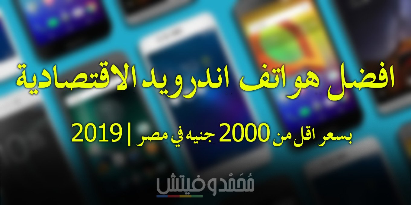 افضل هواتف اندرويد اقتصادية بسعر اقل من 2000 جنيه في مصر | 2019 74 mobile phones